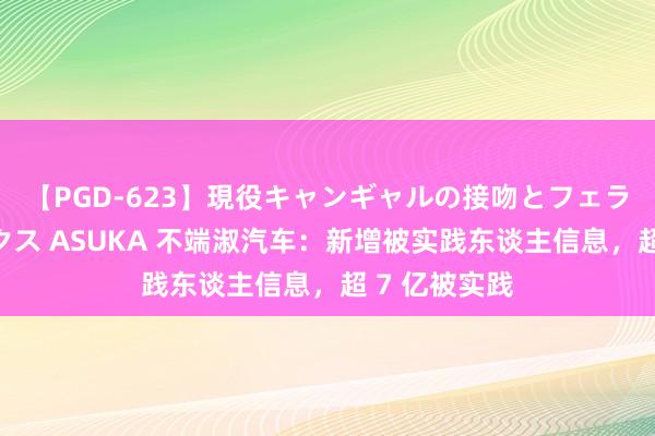 【PGD-623】現役キャンギャルの接吻とフェラチオとセックス ASUKA 不端淑汽车：新增被实践东谈主信息，超 7 亿被实践